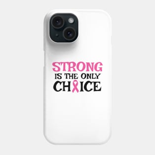Strong Is The Only Choice - Breast Cancer Awareness Pink Cancer Ribbon Support Phone Case