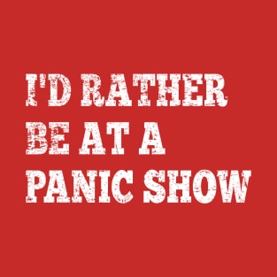 I'd Rather Be At A Panic Show T-Shirt