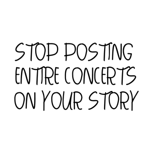 stop posting entire concerts on your story T-Shirt