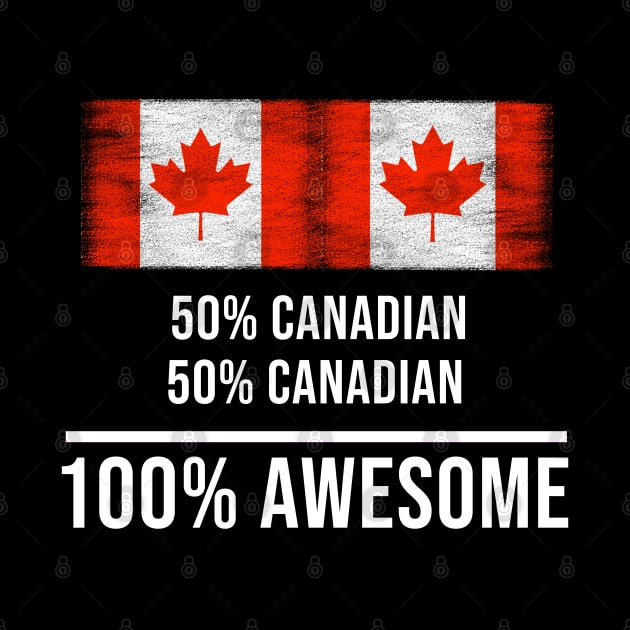 50% Canadian 50% Canadian 100% Awesome - Gift for Canadian Heritage From Canada by Country Flags