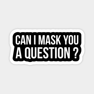 CAN I MASK YOU A QUESTION? funny saying Magnet