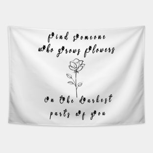 funny find someone who grows flowers the darkest parts for you Tapestry