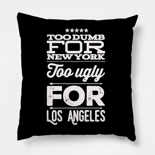 Too dumb for New York Too ugly for Los Angeles funny sayings Pillow by BoogieCreates