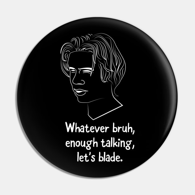 Whatever bruh, enough talking, let's blade. Pin by looeyq