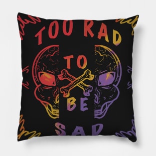 TOO RAD TO BE SAD Pillow