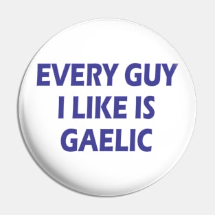 every guy i like is gaelic Pin