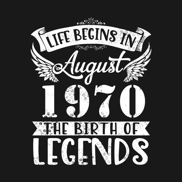 Life Begins In August 1970 The Birth Of Legend Happy Birthday Me Papa Dad Uncle Brother Husband Son by joandraelliot