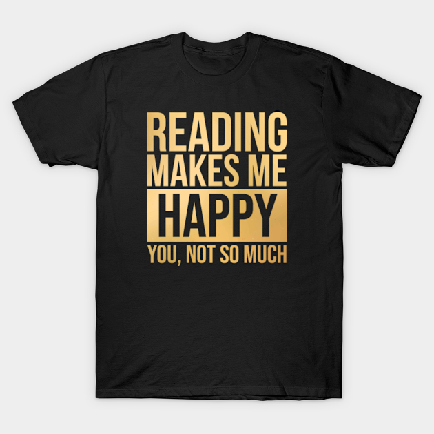 Awesome And Funny Reading Read Reader Library Libraries Librarian Librarians Book Books Makes Me Happy You Not So Much Saying Quote Gift Gifts For A Birthday Or Christmas XMAS - Reader - T-Shirt