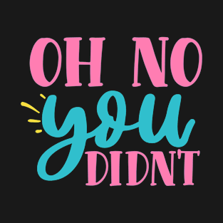 Oh no you didn't - sassy sarcasm quote T-Shirt