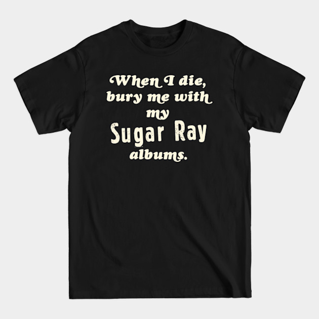 Discover When I Die, Bury Me With My Sugar Ray Albums - Memeshirt - T-Shirt