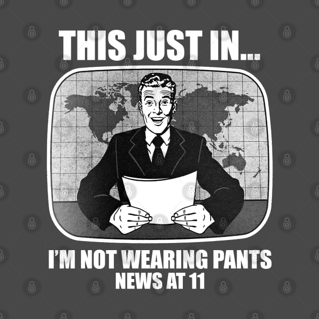 This Just In.. I'm Not Wearing Pants News at 11 Funny Humor by Alema Art