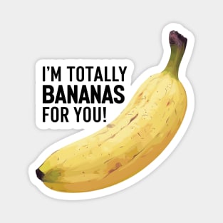 I'm Totally Bananas For You Magnet
