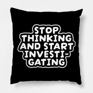 Stop Thinking And Start Investigating Pillow