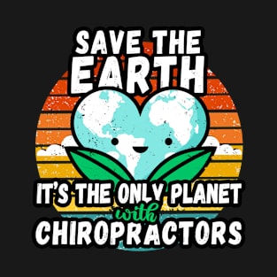 CHIROPRACTOR  EARTH DAY GIFT - SAVE THE EARTH IT'S THE ONLY PLANET WITH CHIROPRACTORS T-Shirt