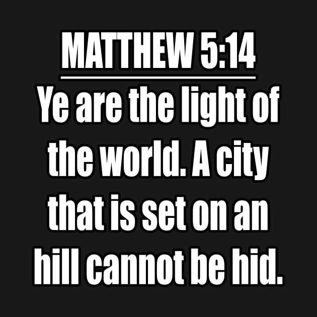 Matthew 5:14 " Ye are the light of the world. A city that is set on an hill cannot be hid. " King James Version (KJV) by Holy Bible Verses