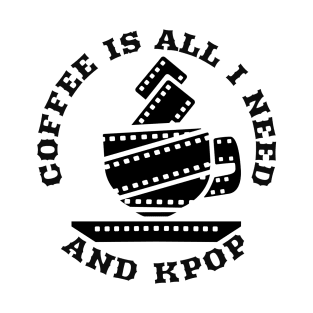 Coffee Is All I Need And Kpop T-Shirt