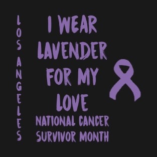 I Wear Lavender For My Love National Cancer Survivor Month June Los Angeles T-Shirt