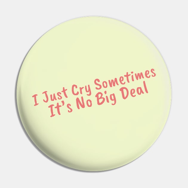 I Just Cry Sometimes It's No Big Deal Pin by DiegoCarvalho