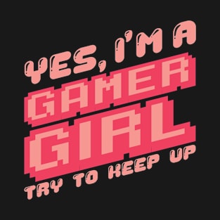 'Yes I'm A Gamer Girl' Funny Video Gamer Gift T-Shirt