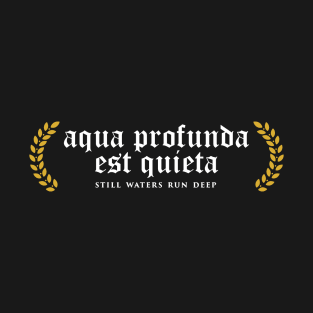 Aqua Profunda Est Quieta - Still Waters Run Deep T-Shirt