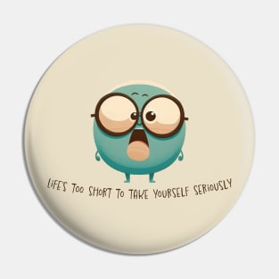 Life's Too Short To Take Yourself Seriously Pin