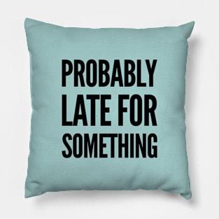 always late, Probably late for something funny graphic slogan Pillow