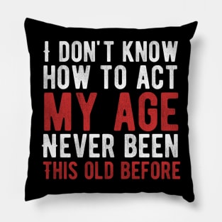 Funny Old People sayings, I Don't Know How To Act My Age Pillow