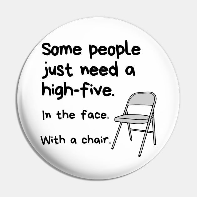 Some People Just Need A High-Five. In The Face. With A Chair. Pin by KayBee Gift Shop