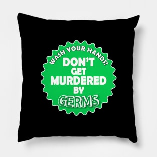 Wash Your Hands. Don't Get Murdered by Germs Pillow