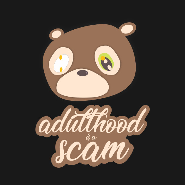 Adulthood is a scam by apparelandprints