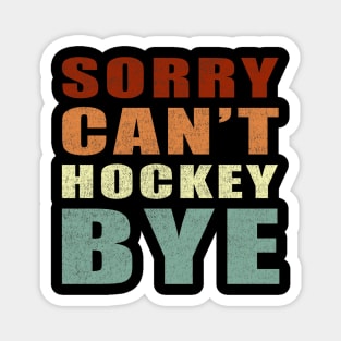 Sorry Can't Hockey Bye vintage funny gift idea for men women and kids Magnet