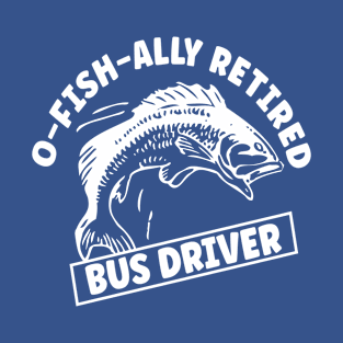 O-fish-ally Retired Bus Driver T-Shirt