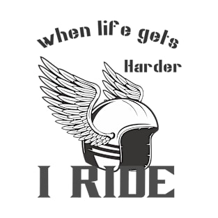 When life gets harder, i ride T-Shirt