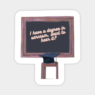 I have a degree in sarcasm, want to hear it? Magnet