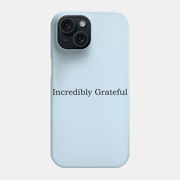 Incredibly Grateful Phone Case by JustSayin