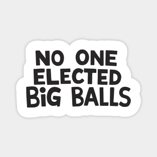 no one elected big balls Magnet