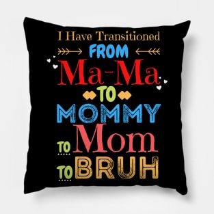 I Have Transitioned From Mama To Mommy To Mom To Bruh, Funny Mom Mother’s Day Gift Pillow