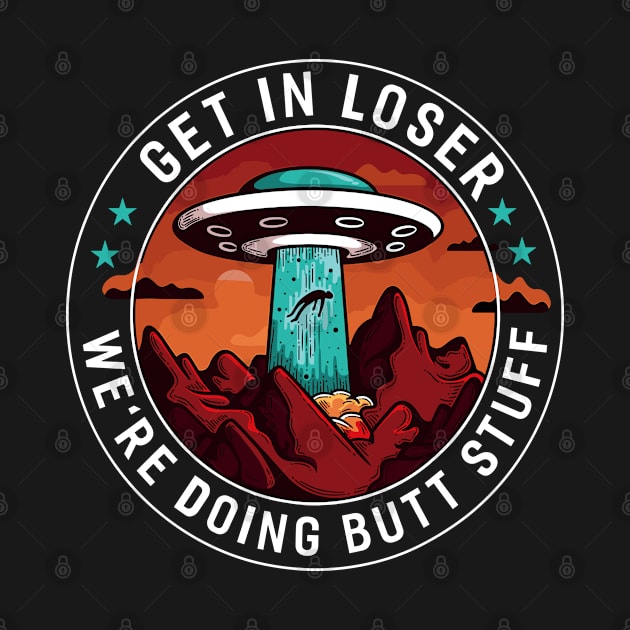 Get In Loser We're Doing Butt Stuff Alien Abduction by Egrinset