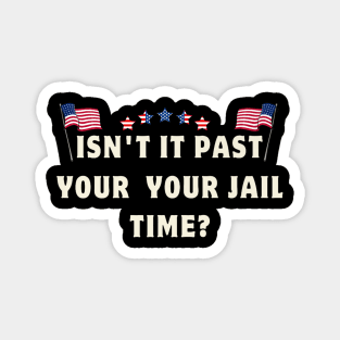 Isn't it past your jail time Magnet