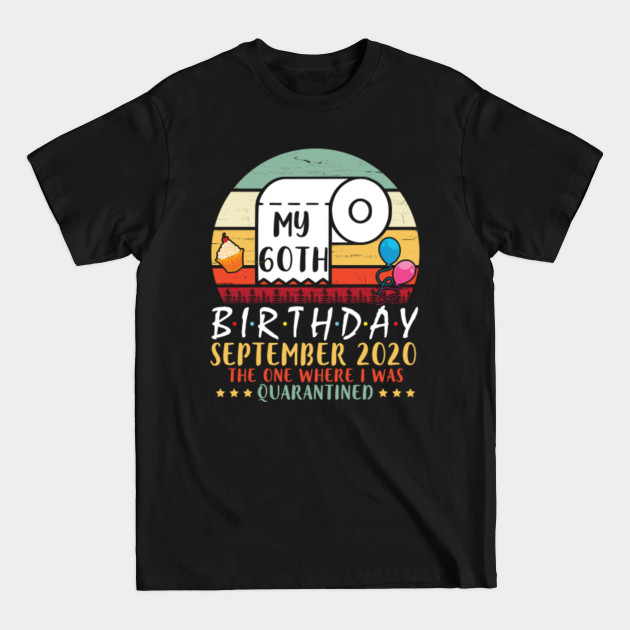 Discover My 60th Birthday September 2020 The One Where I Was Quarantined Happy 60 Years Old To Me - 60 Years Old Toilet Paper Balloons Cake - T-Shirt