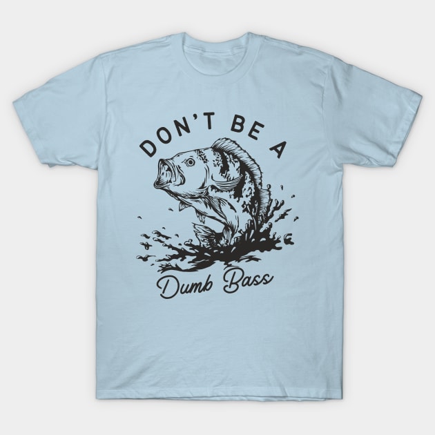 Don't Be A Dumb Bass T-Shirt