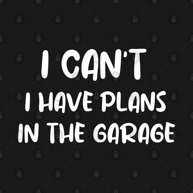 I Can't I Have Plans In The Garage by MoathZone