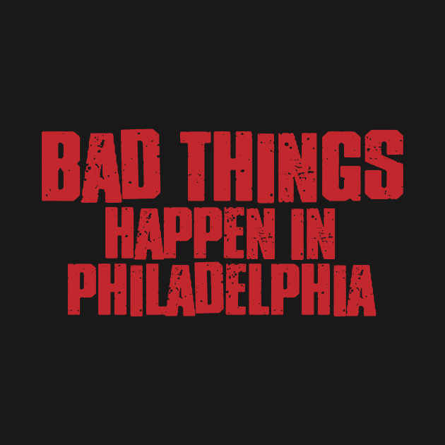 Bad Things Happen in Philadelphia by Mike Ralph Creative