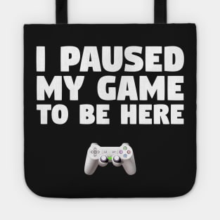 Gamer Design I Paused My Game To Be Here Tote