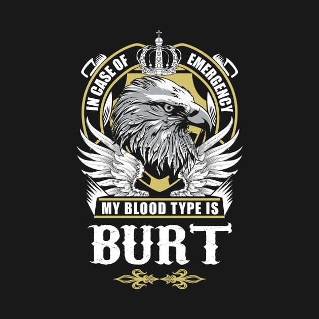 Burt Name T Shirt - In Case Of Emergency My Blood Type Is Burt Gift Item by AlyssiaAntonio7529