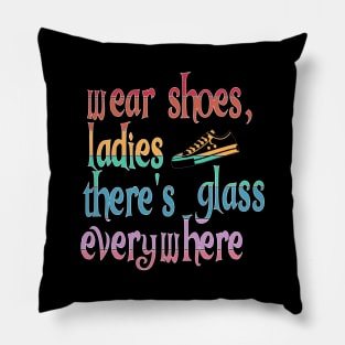 Wear Shoes Ladies There's Glass Everywhere Pillow