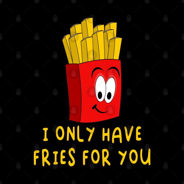 I Only Have Fries For You - Funny Valentines Day by skauff