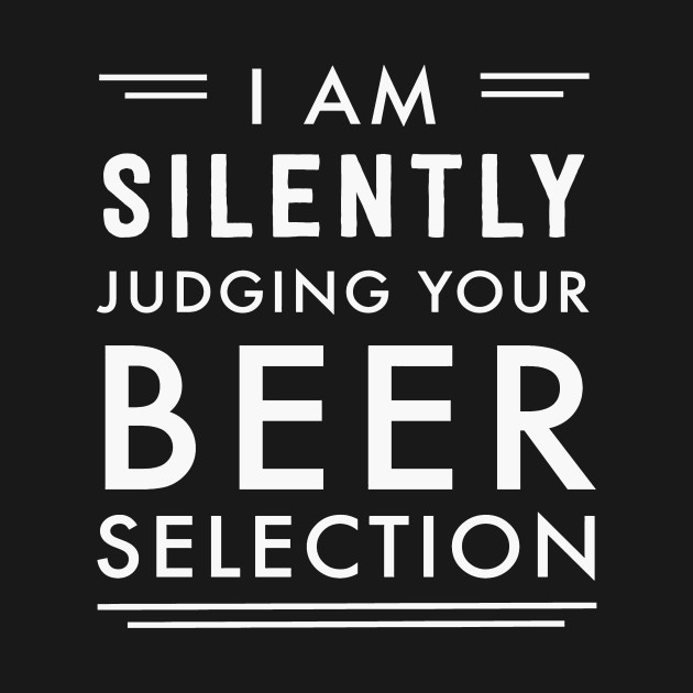 I am silently judging your beer selection - Beer - T-Shirt