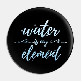 Water Is My Element Pin