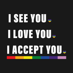 I See You I Love You I Accept You T-Shirt